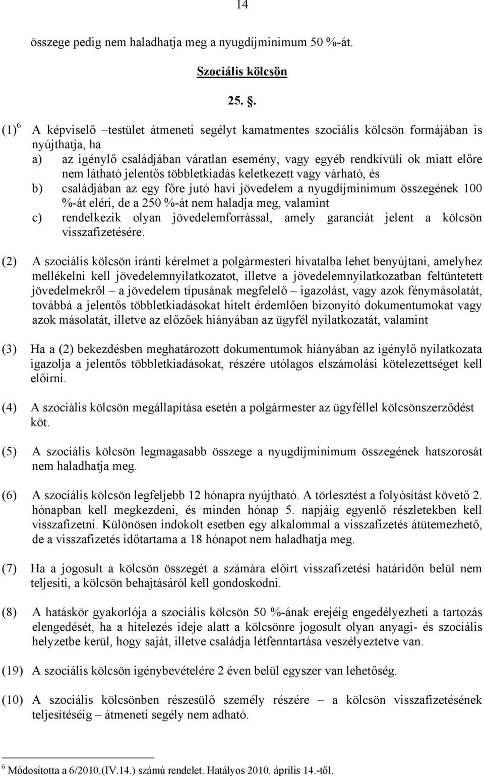 jelentős többletkiadás keletkezett vagy várható, és b) családjában az egy főre jutó havi jövedelem a nyugdíjminimum összegének 100 %-át eléri, de a 250 %-át nem haladja meg, valamint c) rendelkezik