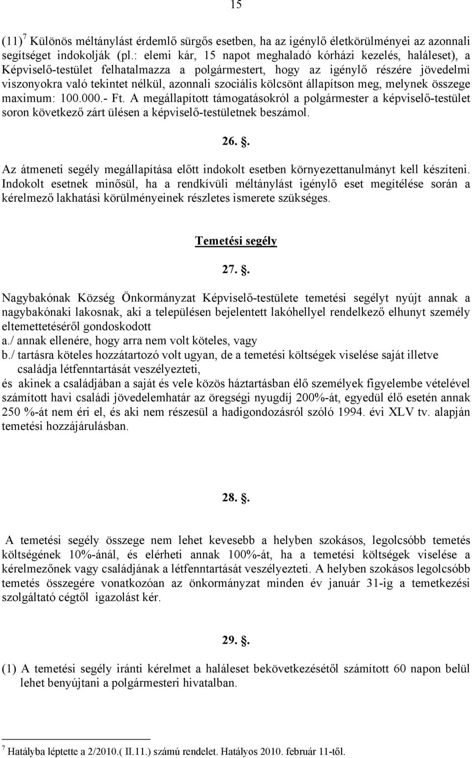 kölcsönt állapítson meg, melynek összege maximum: 100.000.- Ft. A megállapított támogatásokról a polgármester a képviselő-testület soron következő zárt ülésen a képviselő-testületnek beszámol. 26.