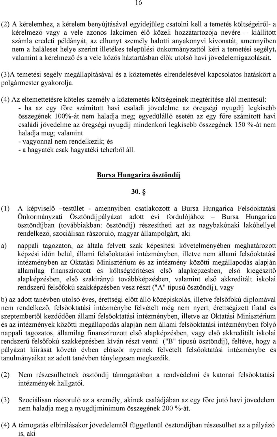 háztartásban élők utolsó havi jövedelemigazolásait. (3)A temetési segély megállapításával és a köztemetés elrendelésével kapcsolatos hatáskört a polgármester gyakorolja.