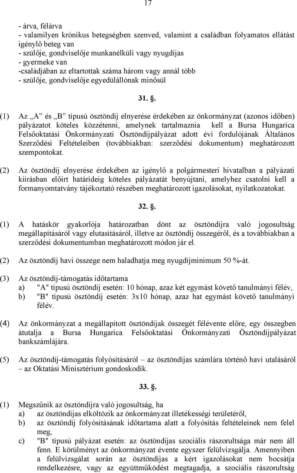 . (1) Az A és B típusú ösztöndíj elnyerése érdekében az önkormányzat (azonos időben) pályázatot köteles közzétenni, amelynek tartalmaznia kell a Bursa Hungarica Felsőoktatási Önkormányzati