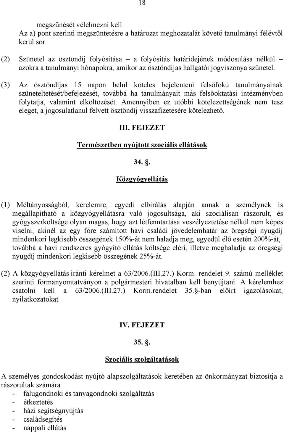 (3) Az ösztöndíjas 15 napon belül köteles bejelenteni felsőfokú tanulmányainak szüneteltetését/befejezését, továbbá ha tanulmányait más felsőoktatási intézményben folytatja, valamint elköltözését.