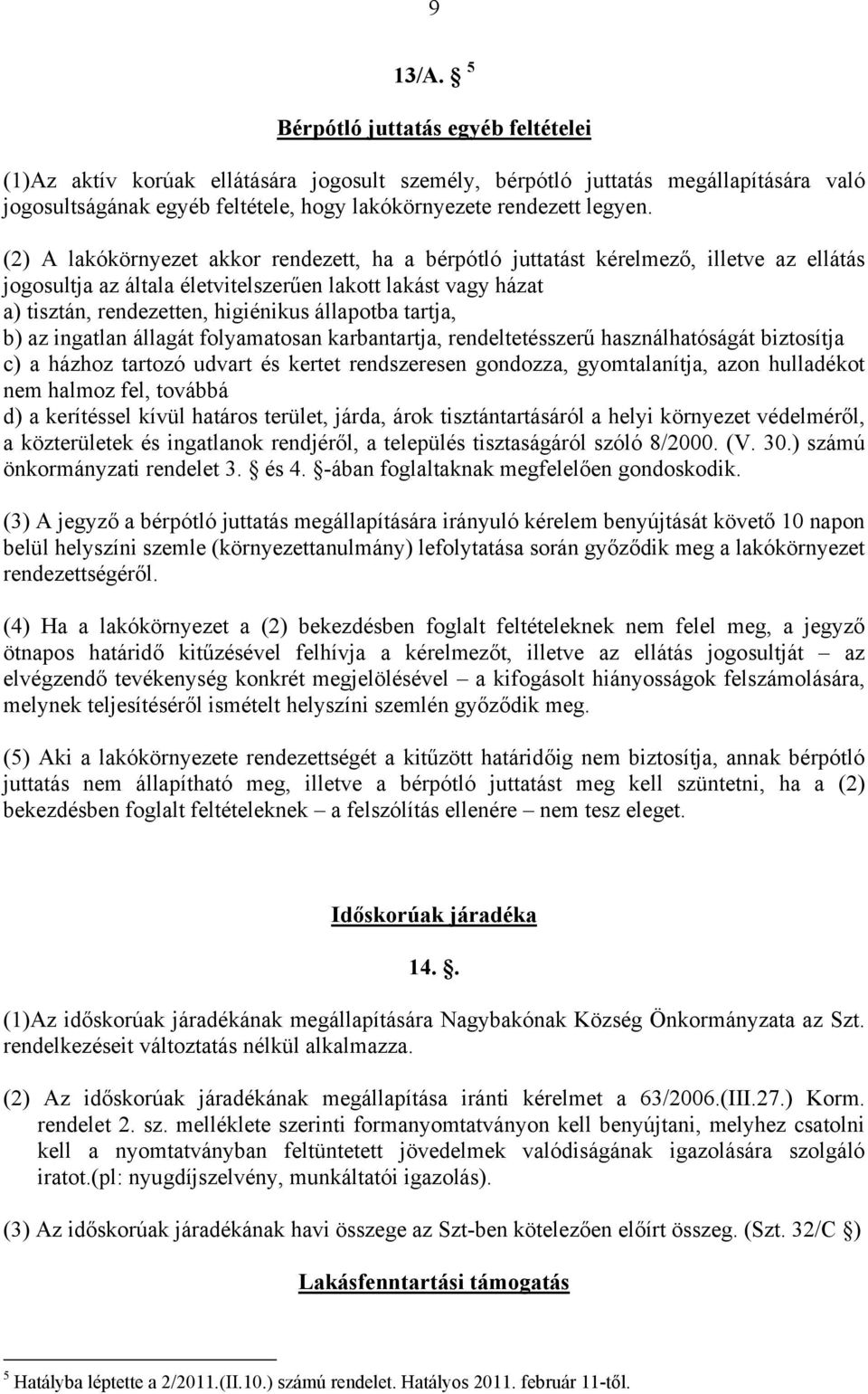 (2) A lakókörnyezet akkor rendezett, ha a bérpótló juttatást kérelmező, illetve az ellátás jogosultja az általa életvitelszerűen lakott lakást vagy házat a) tisztán, rendezetten, higiénikus állapotba