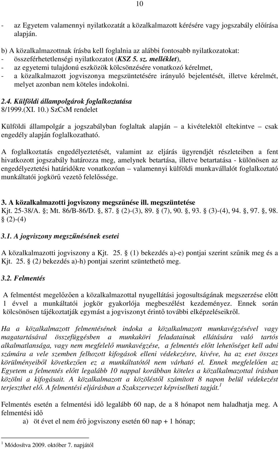 melléklet), - az egyetemi tulajdonú eszközök kölcsönzésére vonatkozó kérelmet, - a közalkalmazott jogviszonya megszüntetésére irányuló bejelentését, illetve kérelmét, melyet azonban nem köteles