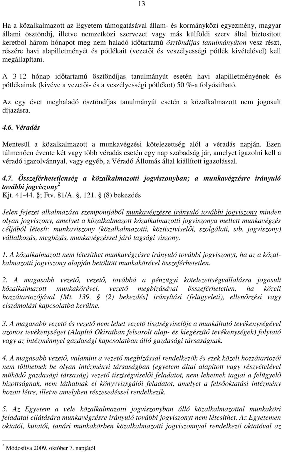 A 3-12 hónap idtartamú ösztöndíjas tanulmányút esetén havi alapilletményének és pótlékainak (kivéve a vezeti- és a veszélyességi pótlékot) 50 %-a folyósítható.