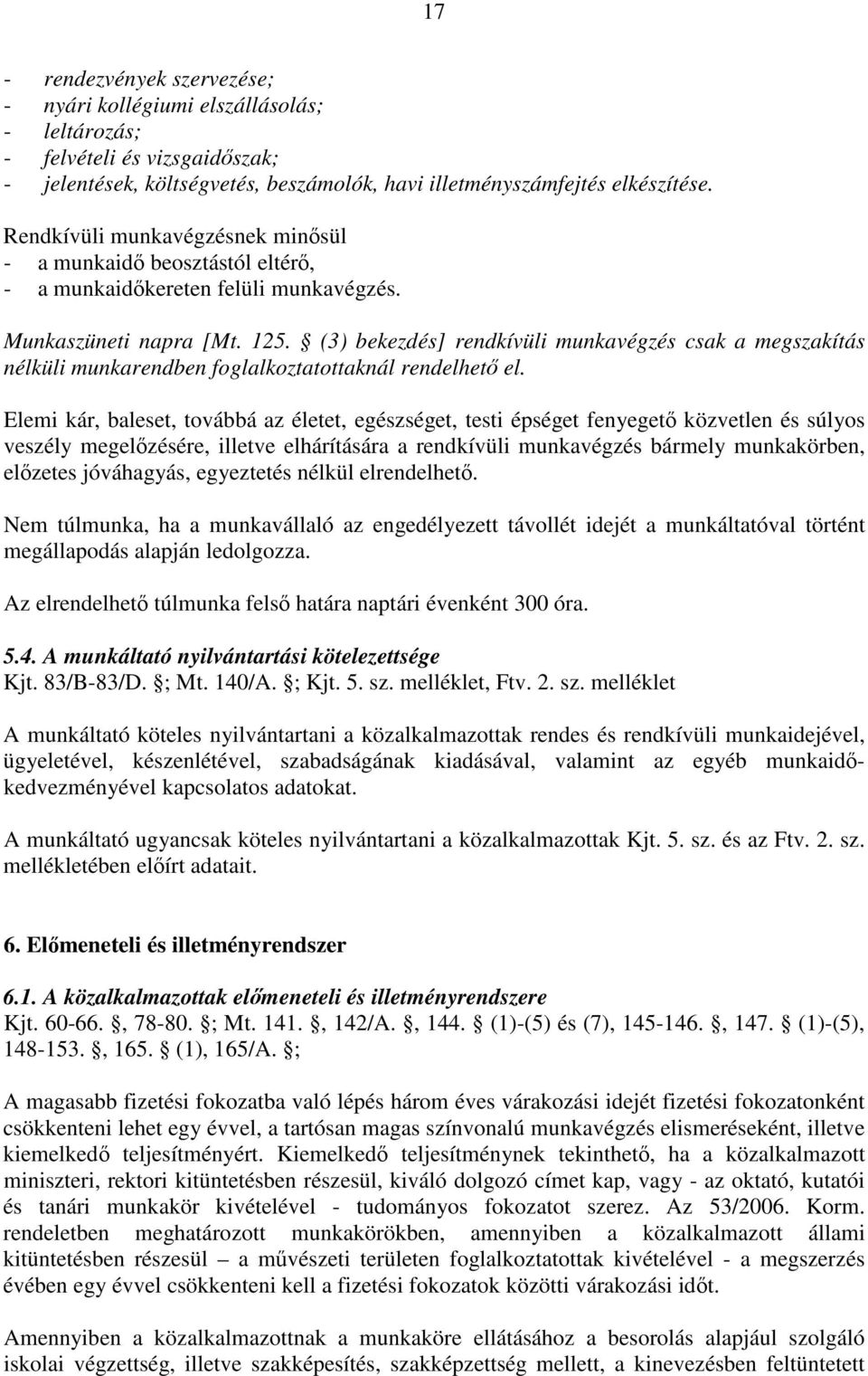 (3) bekezdés] rendkívüli munkavégzés csak a megszakítás nélküli munkarendben foglalkoztatottaknál rendelhet el.