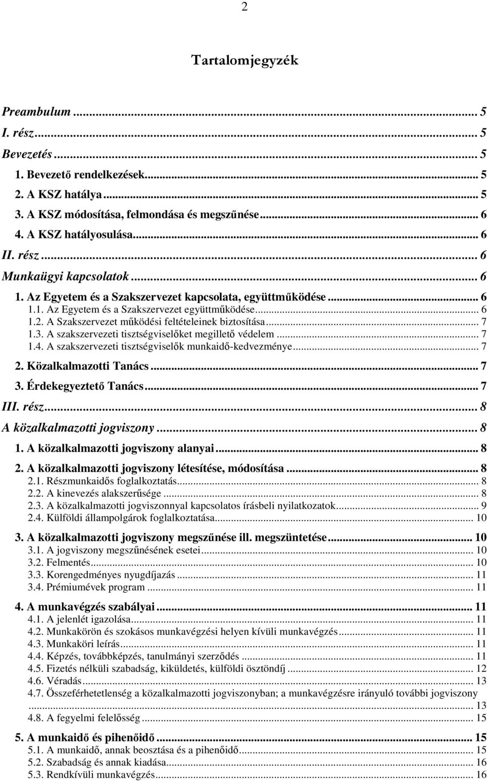 A szakszervezeti tisztségviselket megillet védelem... 7 1.4. A szakszervezeti tisztségviselk munkaid-kedvezménye... 7 2. Közalkalmazotti Tanács... 7 3. Érdekegyeztet Tanács... 7 III. rész.