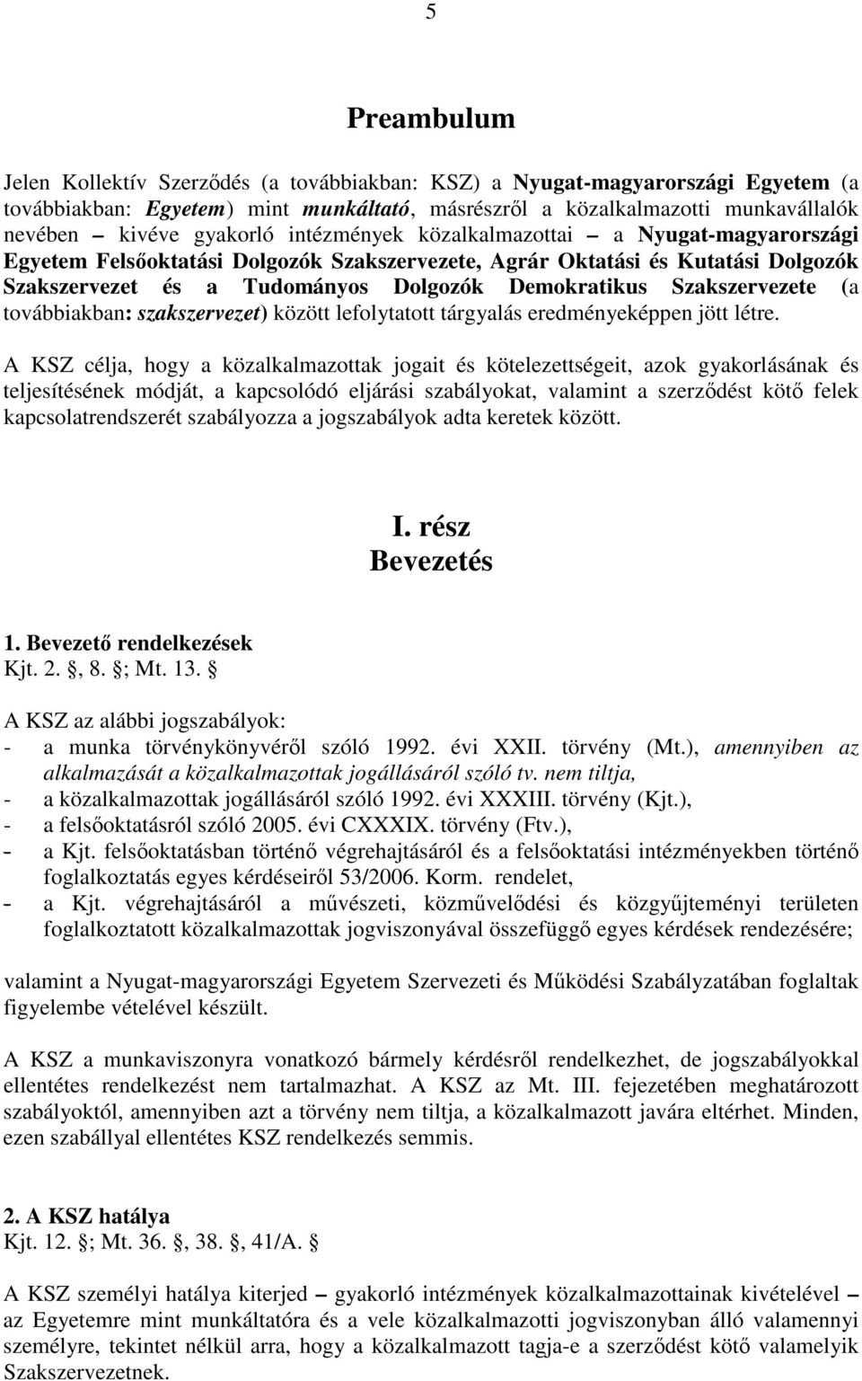 Szakszervezete (a továbbiakban: szakszervezet) között lefolytatott tárgyalás eredményeképpen jött létre.