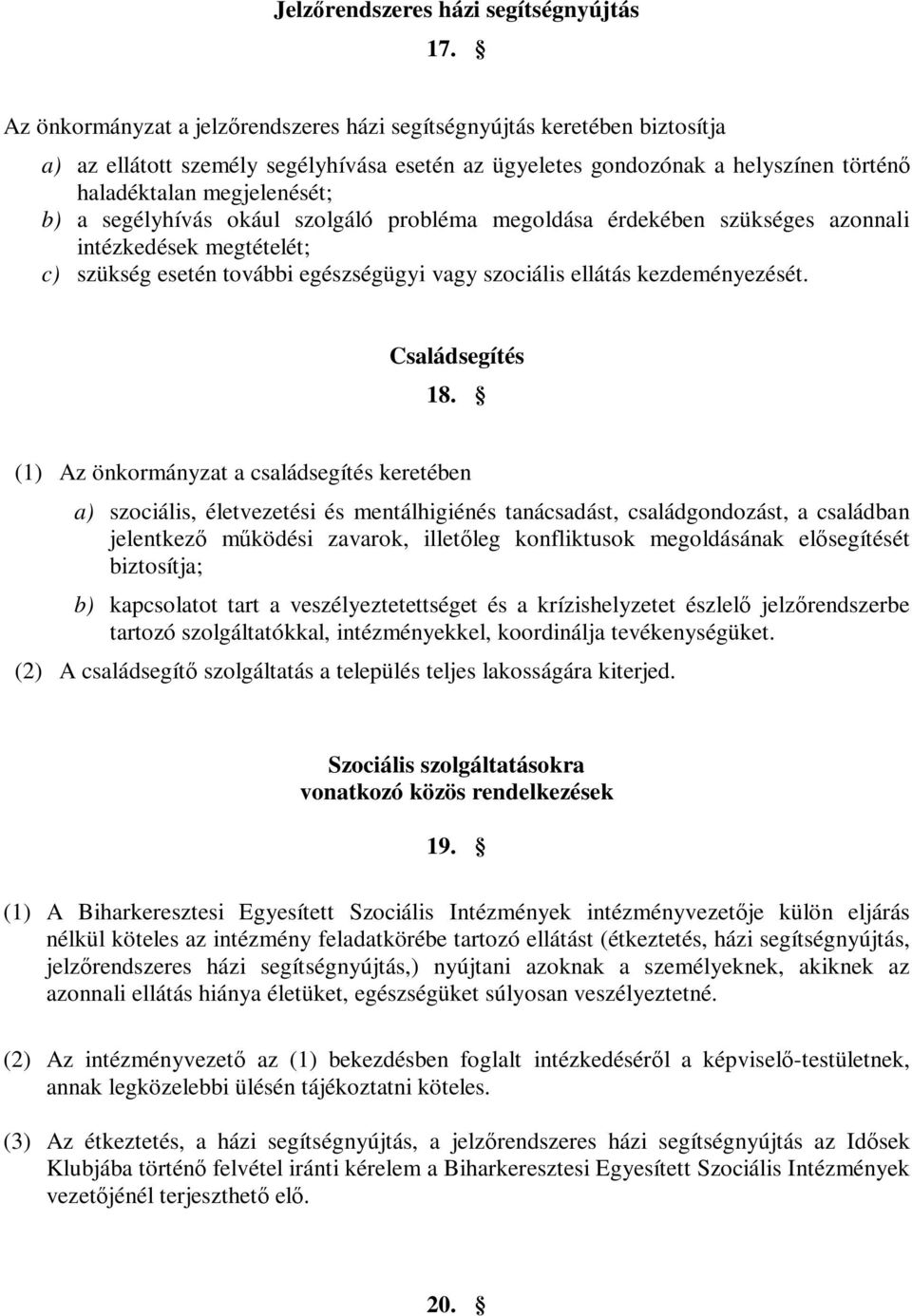 segélyhívás okául szolgáló probléma megoldása érdekében szükséges azonnali intézkedések megtételét; c) szükség esetén további egészségügyi vagy szociális ellátás kezdeményezését. Családsegítés 18.