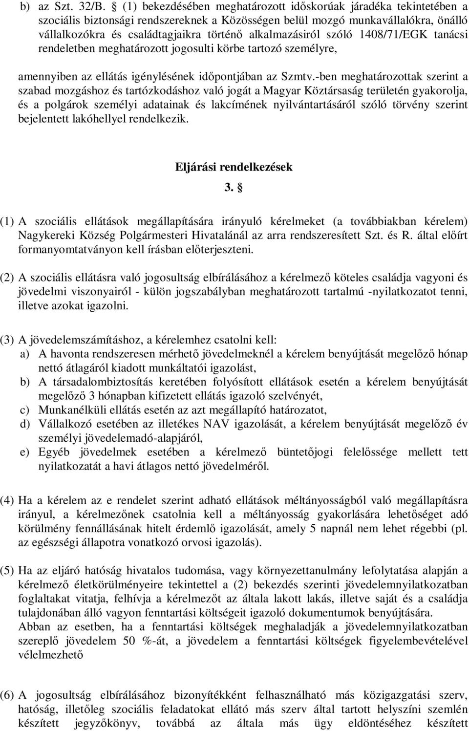 alkalmazásiról szóló 1408/71/EGK tanácsi rendeletben meghatározott jogosulti körbe tartozó személyre, amennyiben az ellátás igénylésének időpontjában az Szmtv.