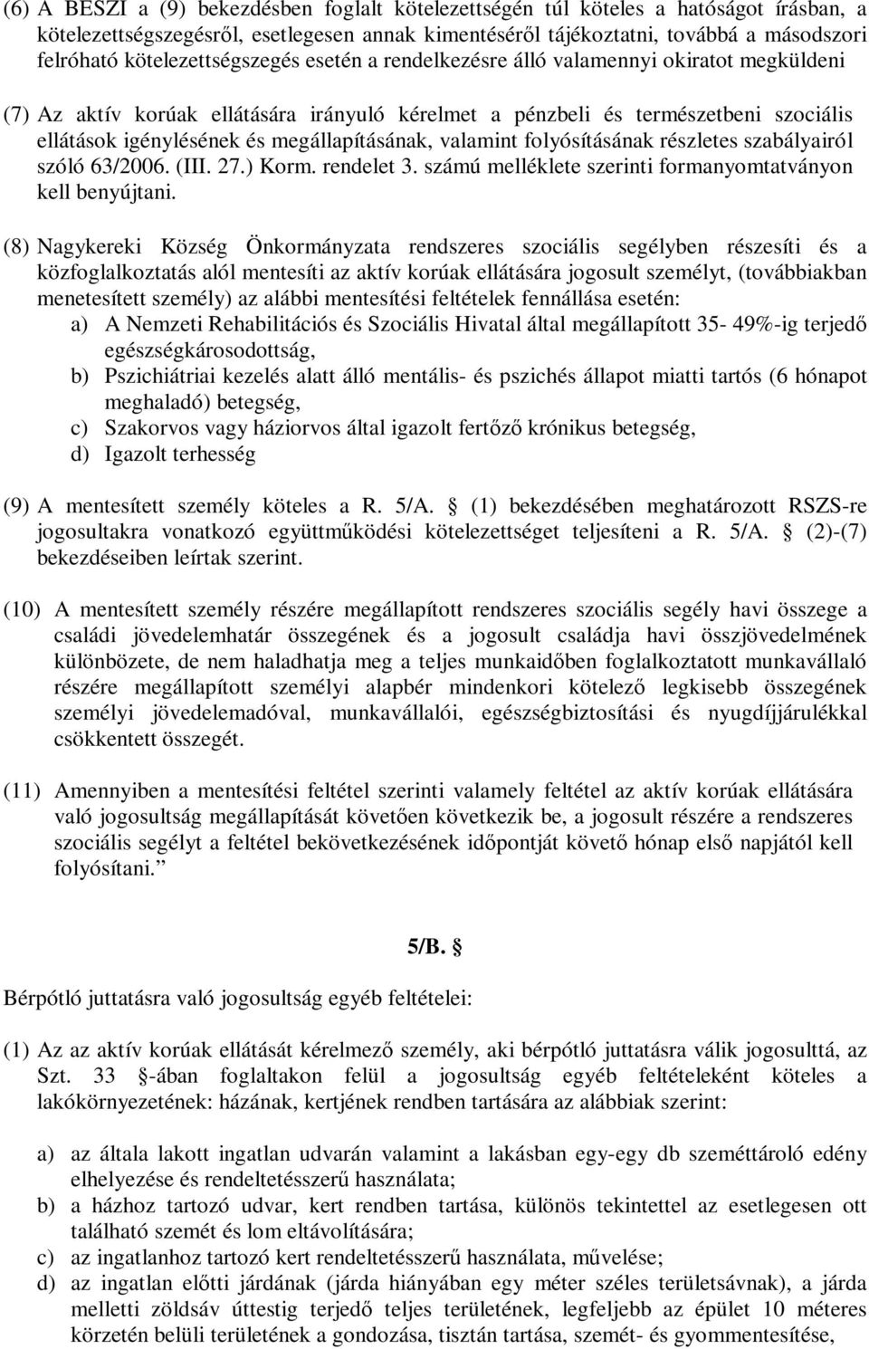 megállapításának, valamint folyósításának részletes szabályairól szóló 63/2006. (III. 27.) Korm. rendelet 3. számú melléklete szerinti formanyomtatványon kell benyújtani.