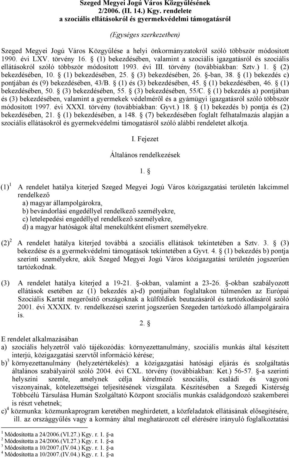 törvény 16. (1) bekezdésében, valamint a szociális igazgatásról és szociális ellátásokról szóló többször módosított 1993. évi III. törvény (továbbiakban: Sztv.) 1. (2) bekezdésében, 10.