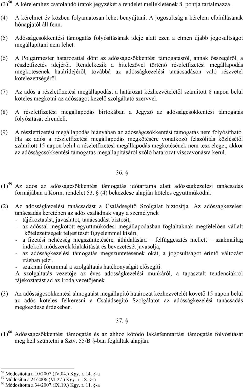 (6) A Polgármester határozattal dönt az adósságcsökkentési támogatásról, annak összegéről, a részletfizetés idejéről.