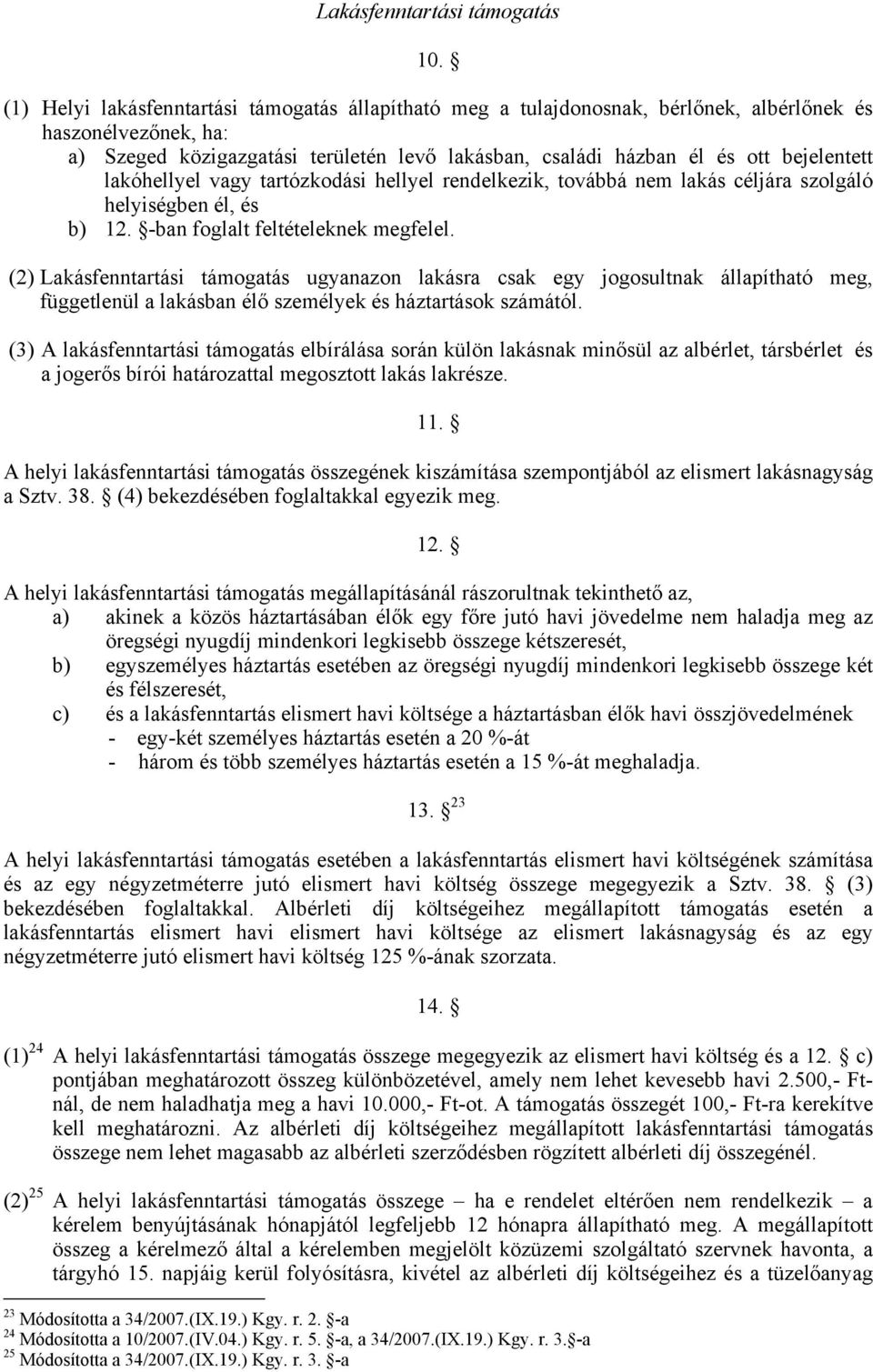 bejelentett lakóhellyel vagy tartózkodási hellyel rendelkezik, továbbá nem lakás céljára szolgáló helyiségben él, és b) 12. -ban foglalt feltételeknek megfelel.