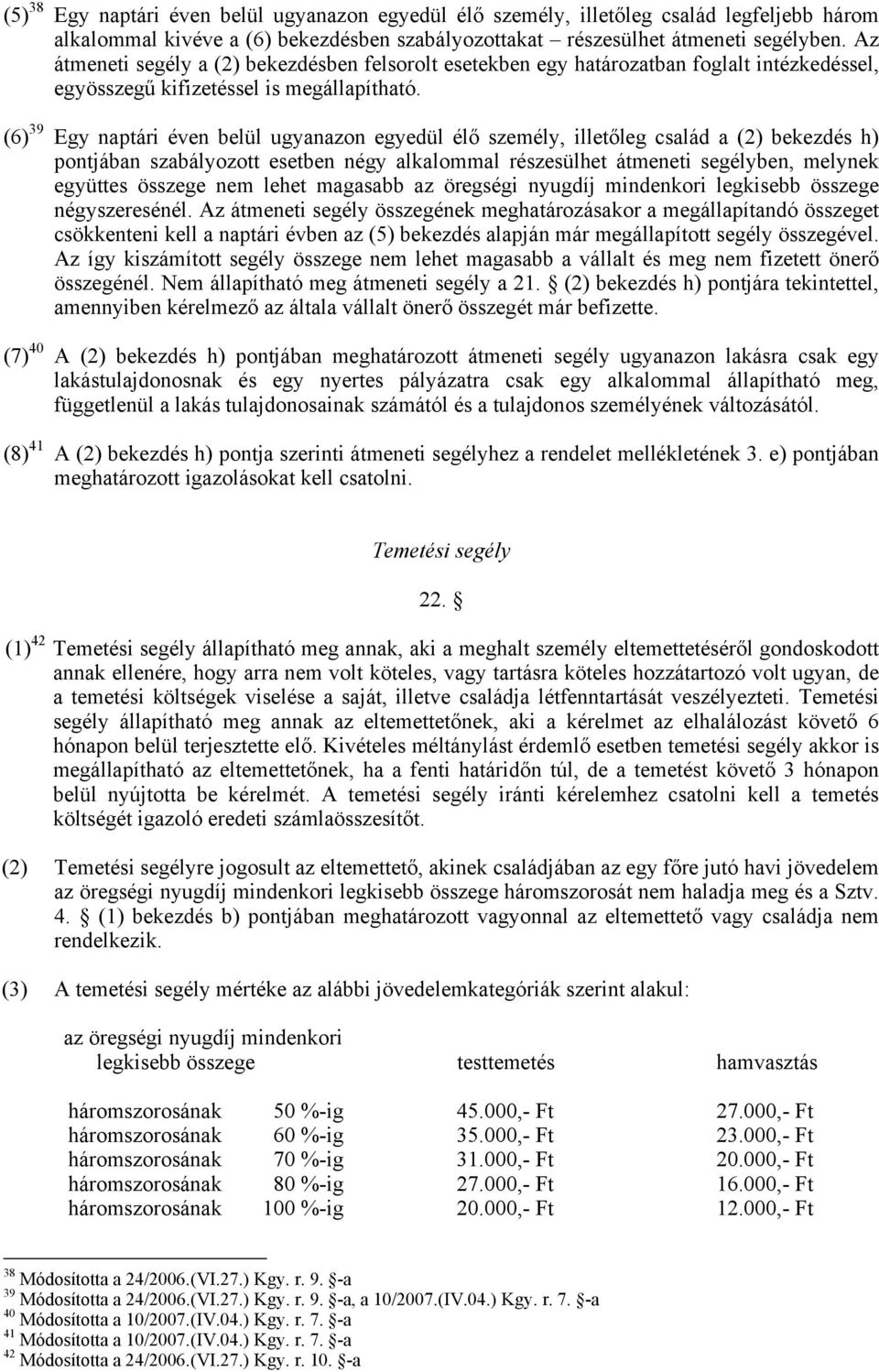 (6) 39 Egy naptári éven belül ugyanazon egyedül élő személy, illetőleg család a (2) bekezdés h) pontjában szabályozott esetben négy alkalommal részesülhet átmeneti segélyben, melynek együttes összege