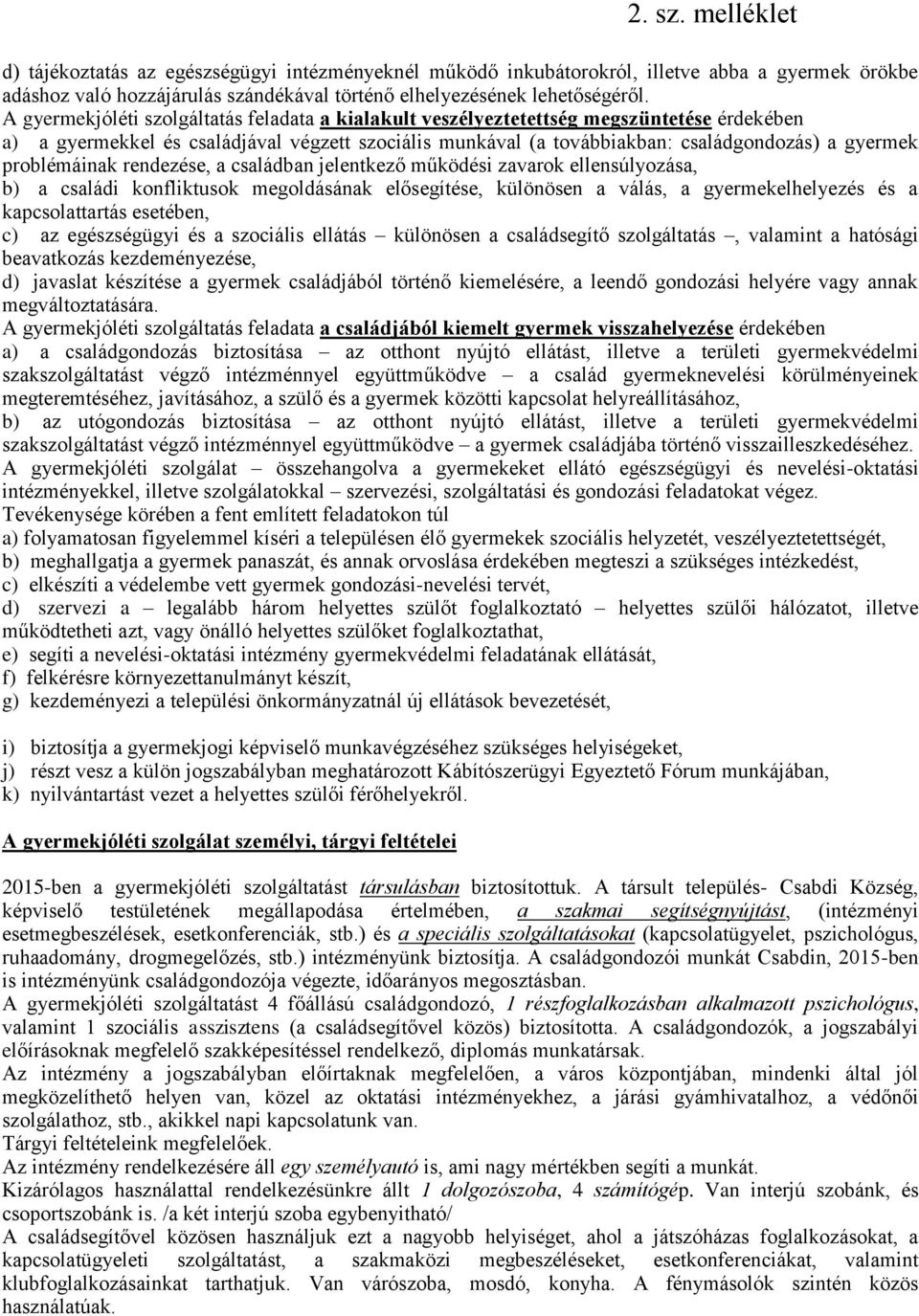 problémáinak rendezése, a családban jelentkező működési zavarok ellensúlyozása, b) a családi konfliktusok megoldásának elősegítése, különösen a válás, a gyermekelhelyezés és a kapcsolattartás