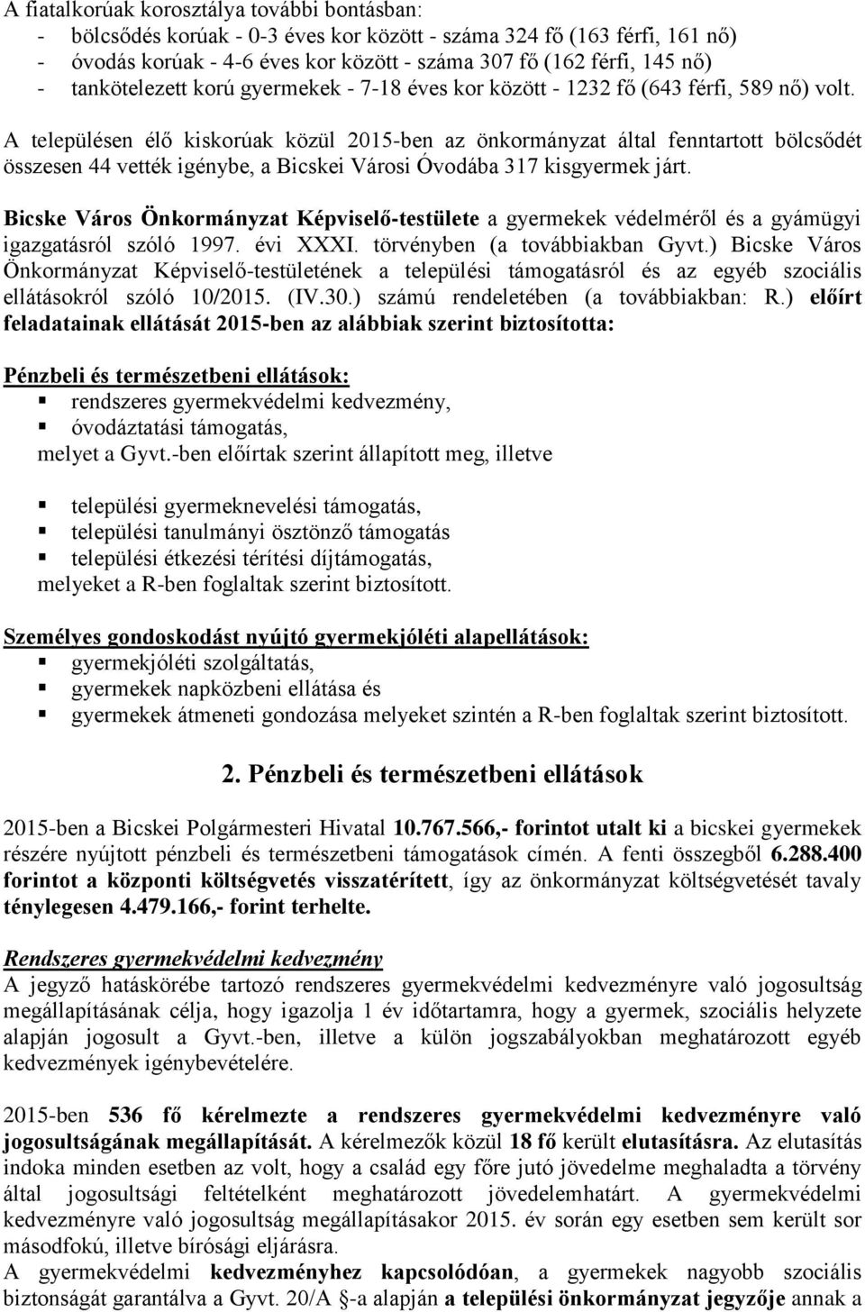 A településen élő kiskorúak közül 2015-ben az önkormányzat által fenntartott bölcsődét összesen 44 vették igénybe, a Bicskei Városi Óvodába 317 kisgyermek járt.