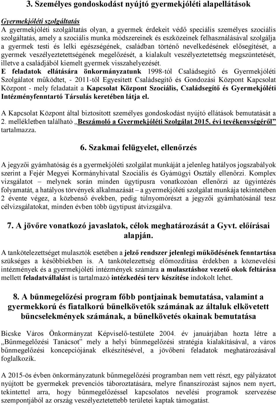 megelőzését, a kialakult veszélyeztetettség megszüntetését, illetve a családjából kiemelt gyermek visszahelyezését.