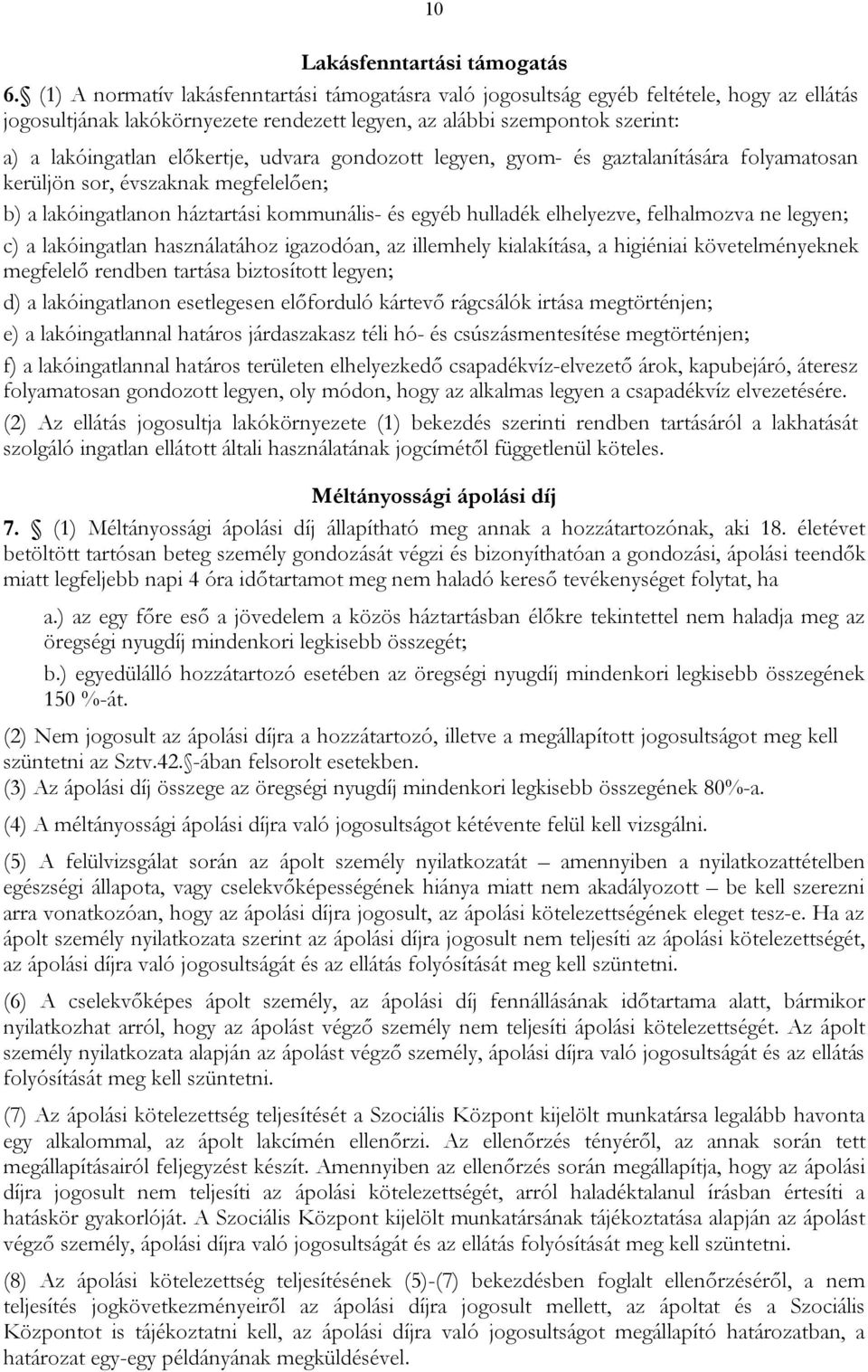 udvara gondozott legyen, gyom- és gaztalanítására folyamatosan kerüljön sor, évszaknak megfelelően; b) a lakóingatlanon háztartási kommunális- és egyéb hulladék elhelyezve, felhalmozva ne legyen; c)