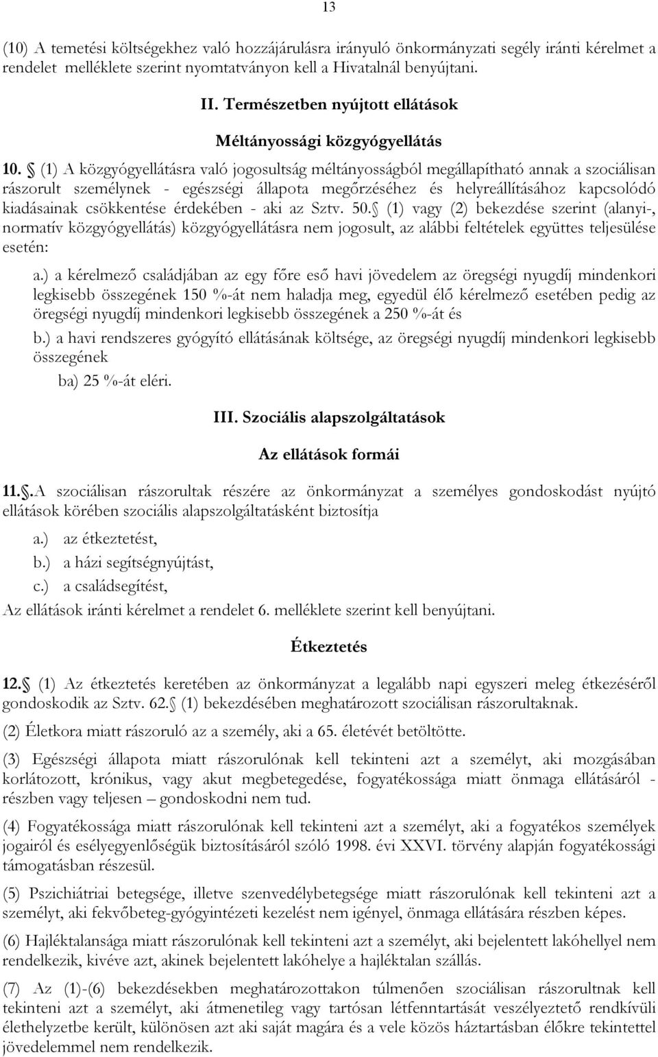 (1) A közgyógyellátásra való jogosultság méltányosságból megállapítható annak a szociálisan rászorult személynek - egészségi állapota megőrzéséhez és helyreállításához kapcsolódó kiadásainak