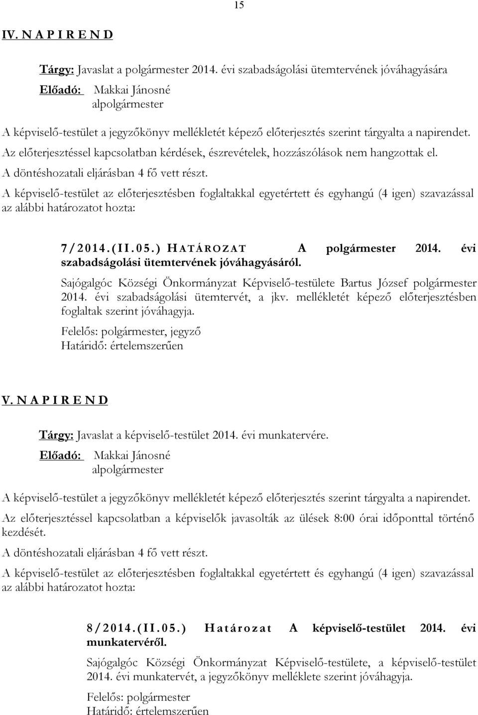 Az előterjesztéssel kapcsolatban kérdések, észrevételek, hozzászólások nem hangzottak el. A döntéshozatali eljárásban 4 fő vett részt.