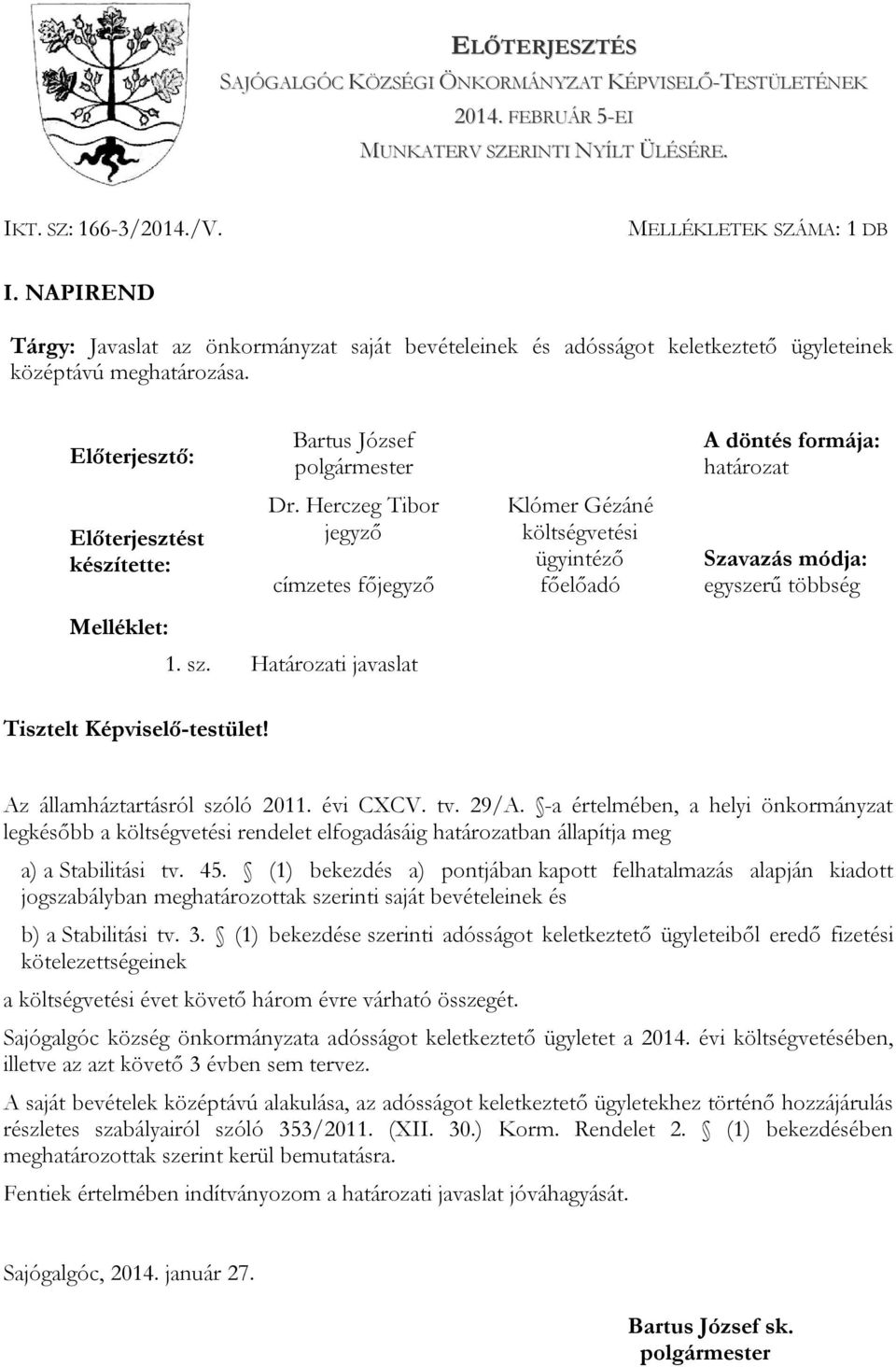 Előterjesztő: Előterjesztést készítette: Melléklet: Tisztelt Képviselő-testület! Bartus József Dr.