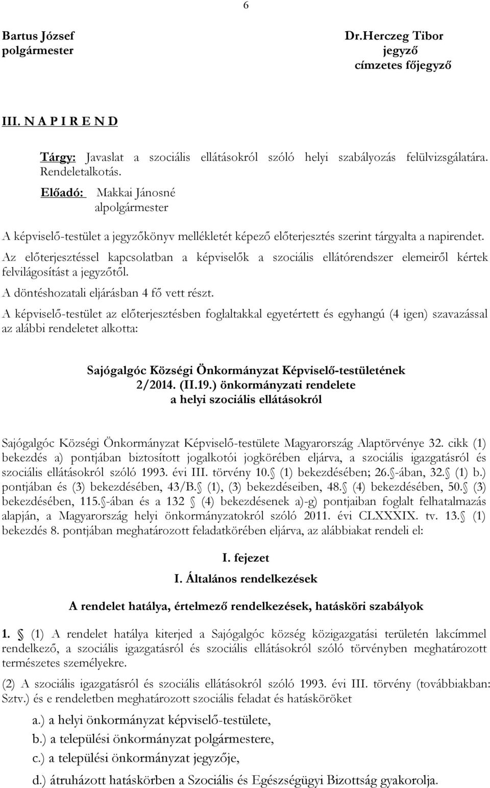 Az előterjesztéssel kapcsolatban a képviselők a szociális ellátórendszer elemeiről kértek felvilágosítást a jegyzőtől. A döntéshozatali eljárásban 4 fő vett részt.