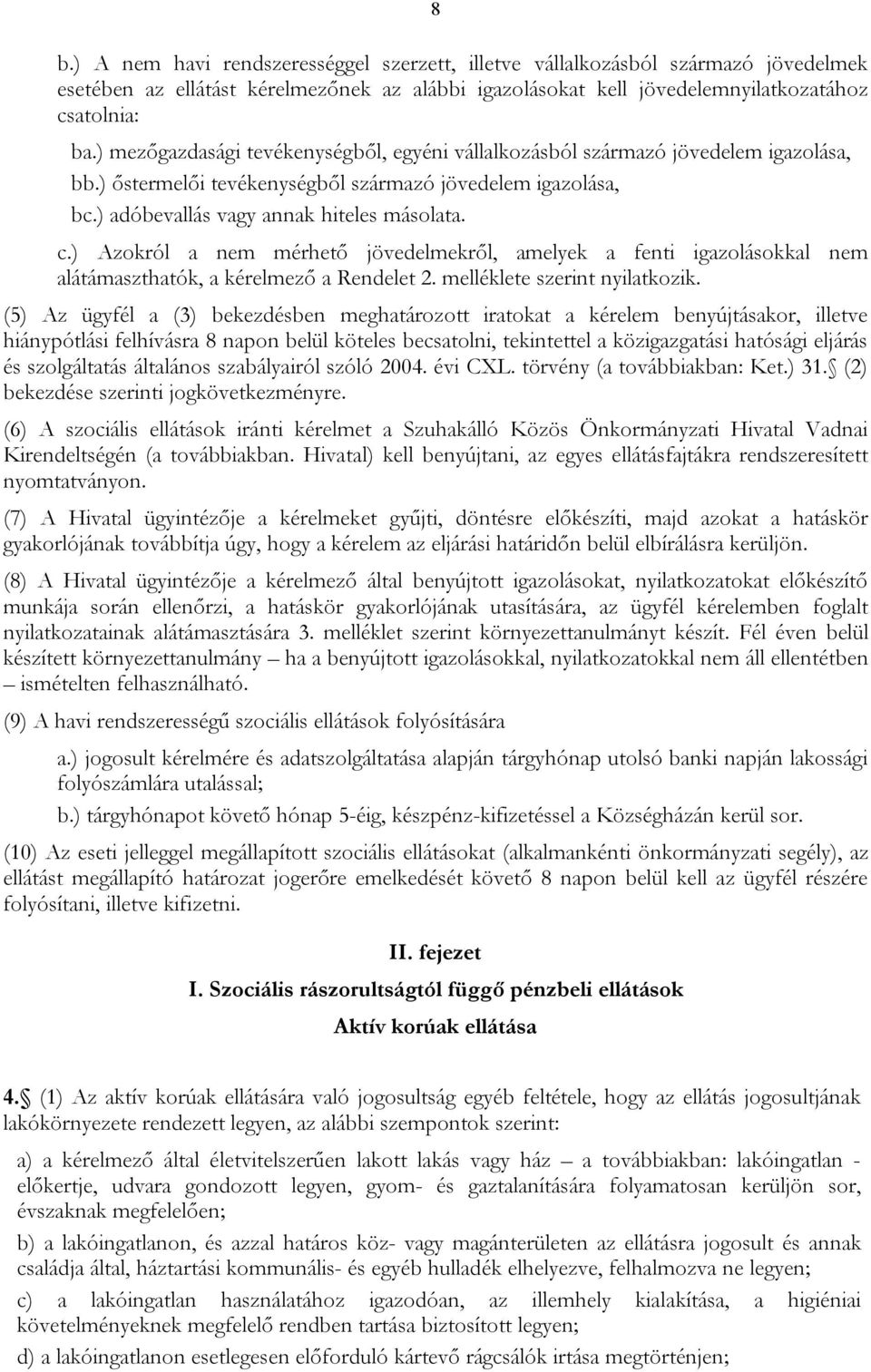 ) Azokról a nem mérhető jövedelmekről, amelyek a fenti igazolásokkal nem alátámaszthatók, a kérelmező a Rendelet 2. melléklete szerint nyilatkozik.