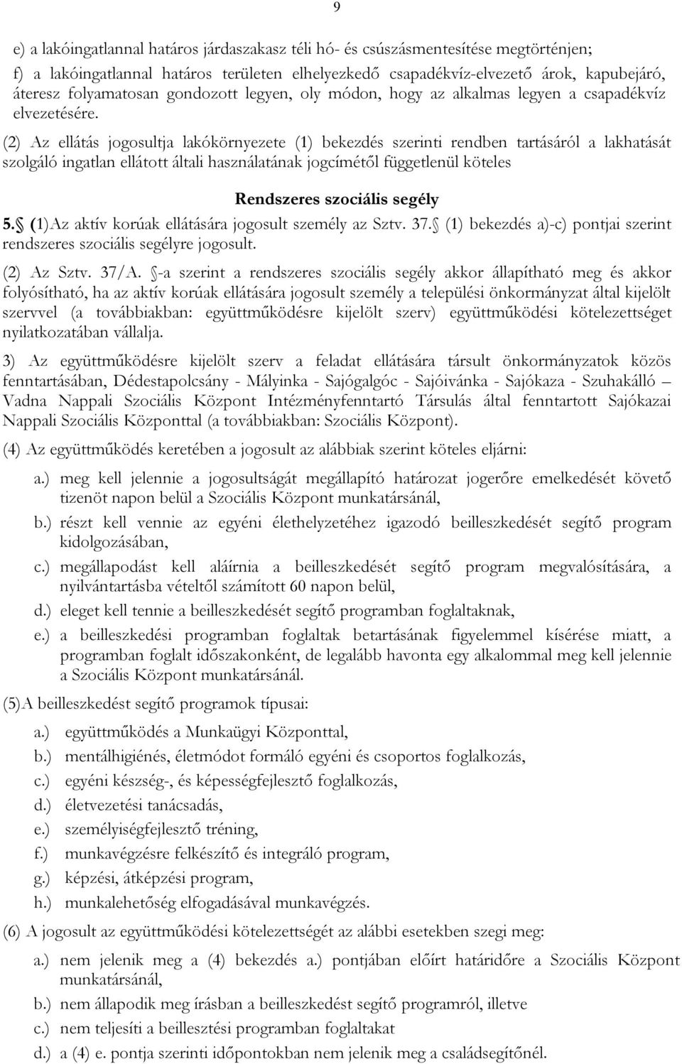 (2) Az ellátás jogosultja lakókörnyezete (1) bekezdés szerinti rendben tartásáról a lakhatását szolgáló ingatlan ellátott általi használatának jogcímétől függetlenül köteles Rendszeres szociális