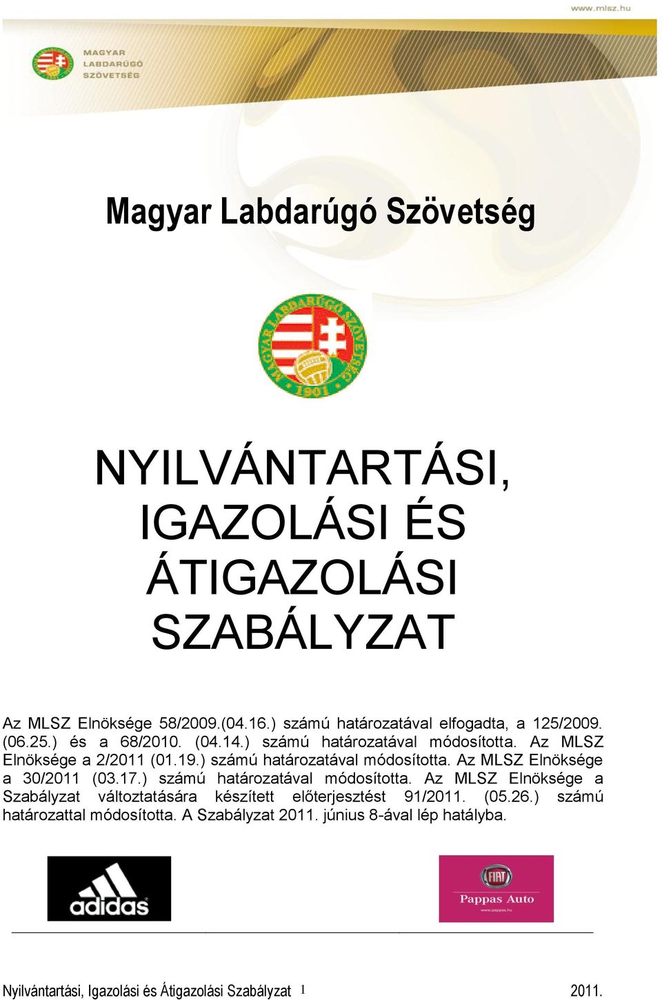 19.) számú határozatával módosította. Az MLSZ Elnöksége a 30/2011 (03.17.) számú határozatával módosította. Az MLSZ Elnöksége a Szabályzat változtatására készített előterjesztést 91/ (05.