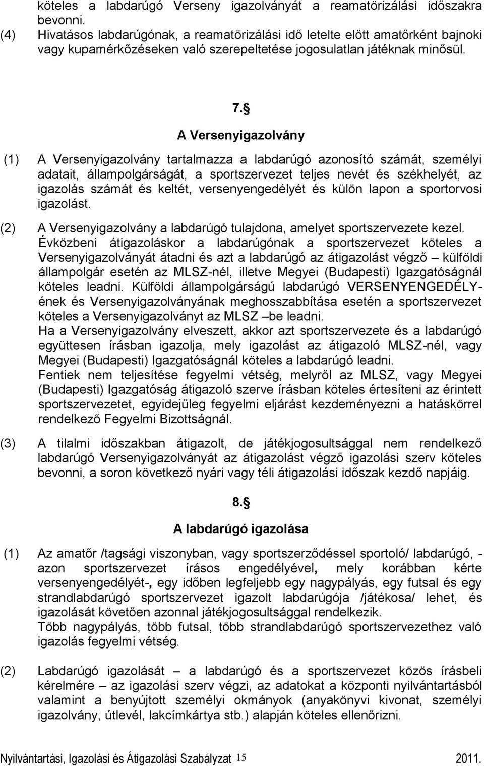 A Versenyigazolvány (1) A Versenyigazolvány tartalmazza a labdarúgó azonosító számát, személyi adatait, állampolgárságát, a sportszervezet teljes nevét és székhelyét, az igazolás számát és keltét,