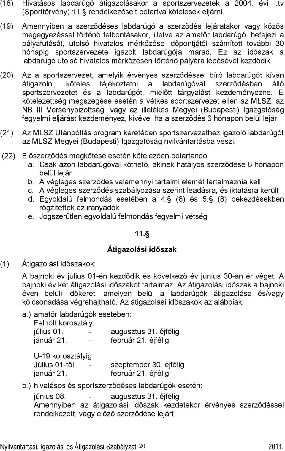 időpontjától számított további 30 hónapig sportszervezete igazolt labdarúgója marad. Ez az időszak a labdarúgó utolsó hivatalos mérkőzésen történő pályára lépésével kezdődik.