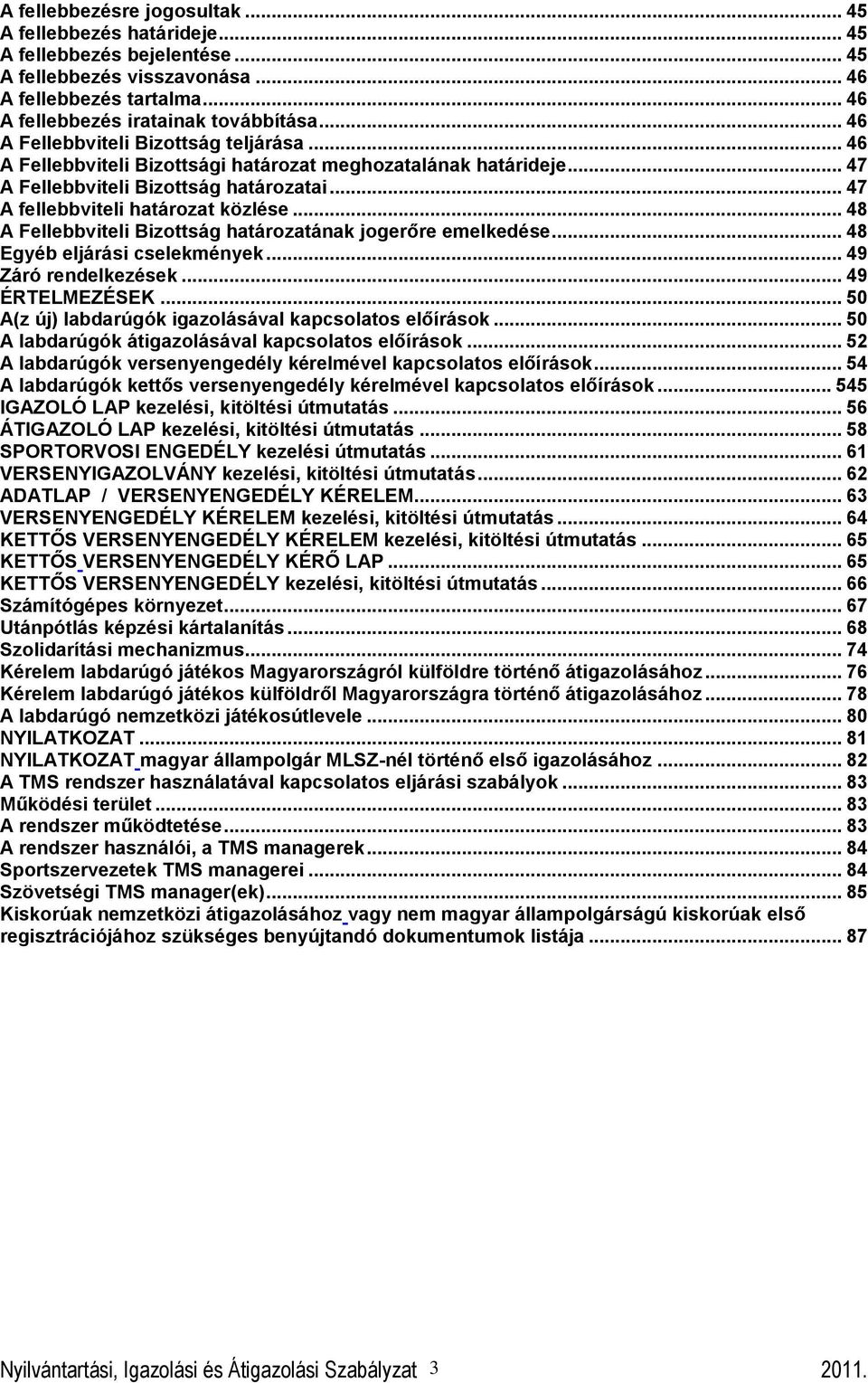 .. 48 A Fellebbviteli Bizottság határozatának jogerőre emelkedése... 48 Egyéb eljárási cselekmények... 49 Záró rendelkezések... 49 ÉRTELMEZÉSEK.