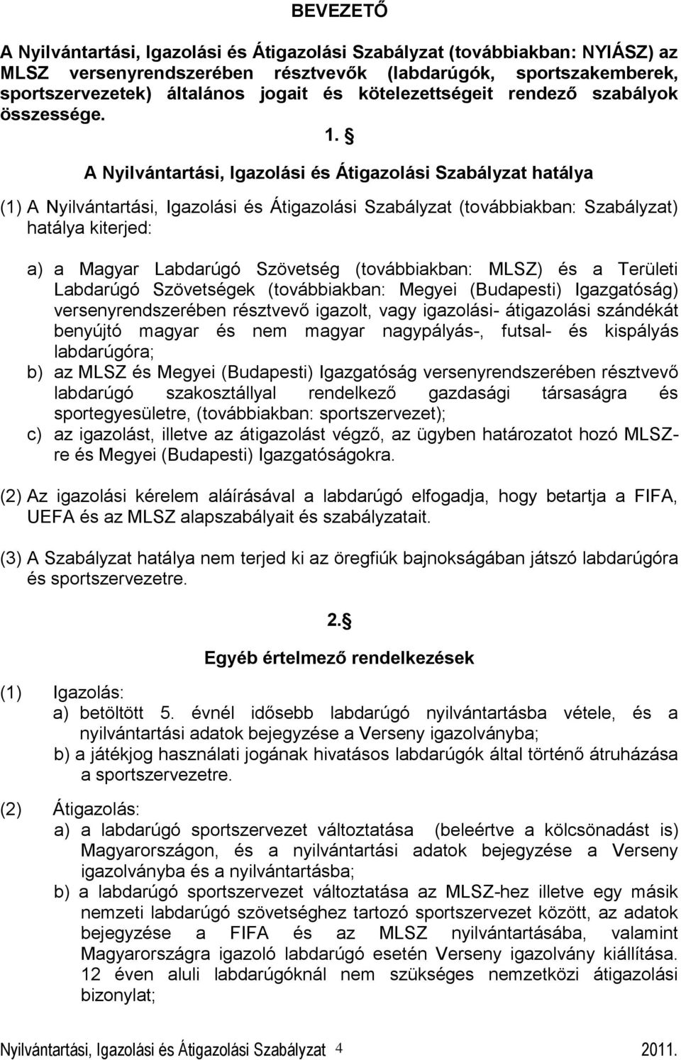 A Nyilvántartási, Igazolási és Átigazolási Szabályzat hatálya (1) A Nyilvántartási, Igazolási és Átigazolási Szabályzat (továbbiakban: Szabályzat) hatálya kiterjed: a) a Magyar Labdarúgó Szövetség