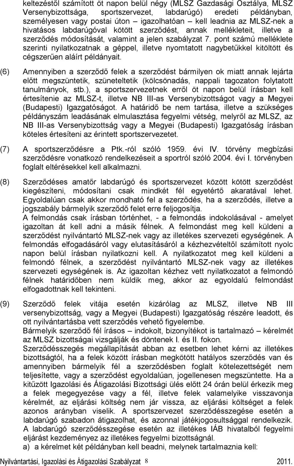 pont számú melléklete szerinti nyilatkozatnak a géppel, illetve nyomtatott nagybetűkkel kitöltött és cégszerűen aláírt példányait.