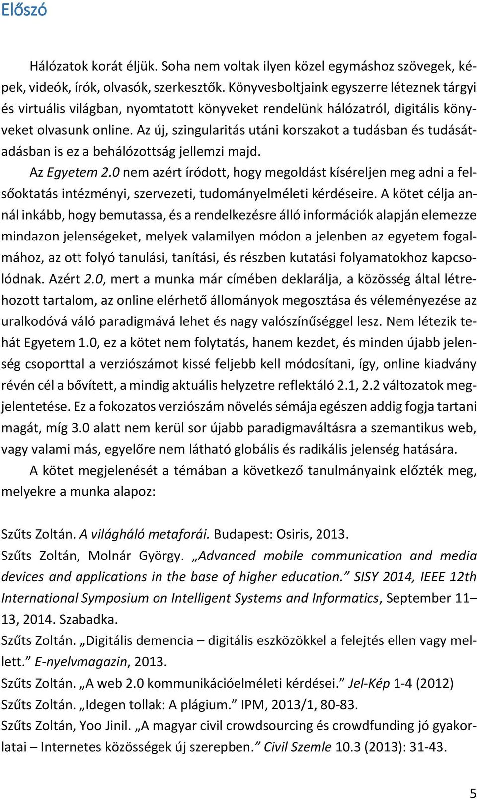 Az új, szingularitás utáni korszakot a tudásban és tudásátadásban is ez a behálózottság jellemzi majd. Az Egyetem 2.