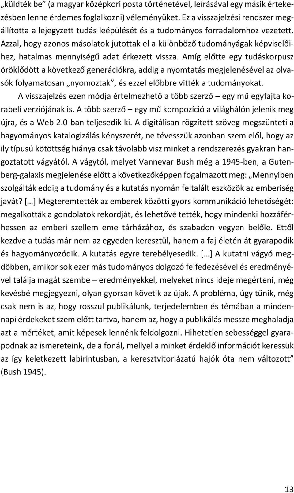 Azzal, hogy azonos másolatok jutottak el a különböző tudományágak képviselőihez, hatalmas mennyiségű adat érkezett vissza.