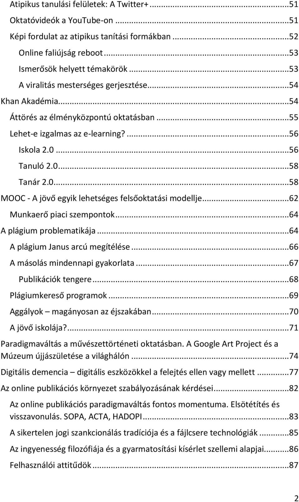 .. 56 Tanuló 2.0... 58 Tanár 2.0... 58 MOOC - A jövő egyik lehetséges felsőoktatási modellje... 62 Munkaerő piaci szempontok... 64 A plágium problematikája... 64 A plágium Janus arcú megítélése.