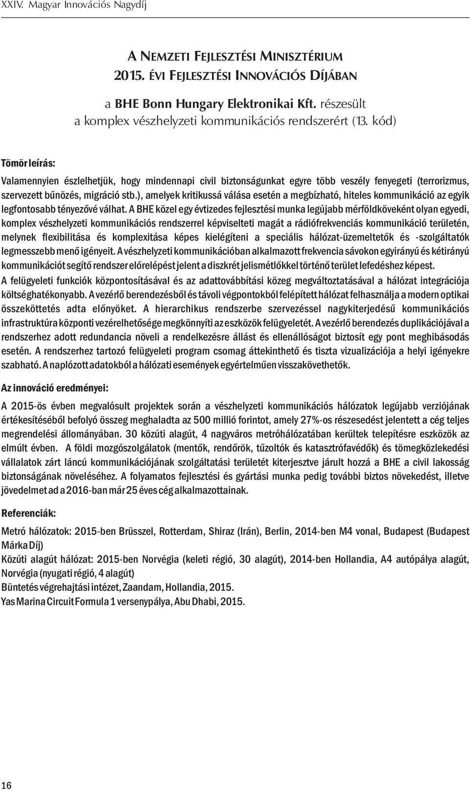 ), amelyek kritikussá válása esetén a megbízható, hiteles kommunikáció az egyik legfontosabb tényezővé válhat.