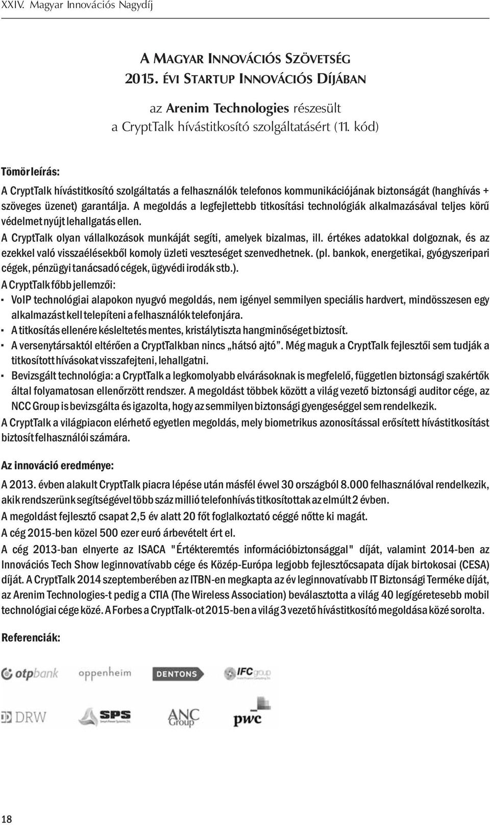 A megoldás a legfejlettebb titkosítási technológiák alkalmazásával teljes körű védelmet nyújtlehallgatásellen. A CryptTalk olyan vállalkozások munkáját segíti, amelyek bizalmas, ill.