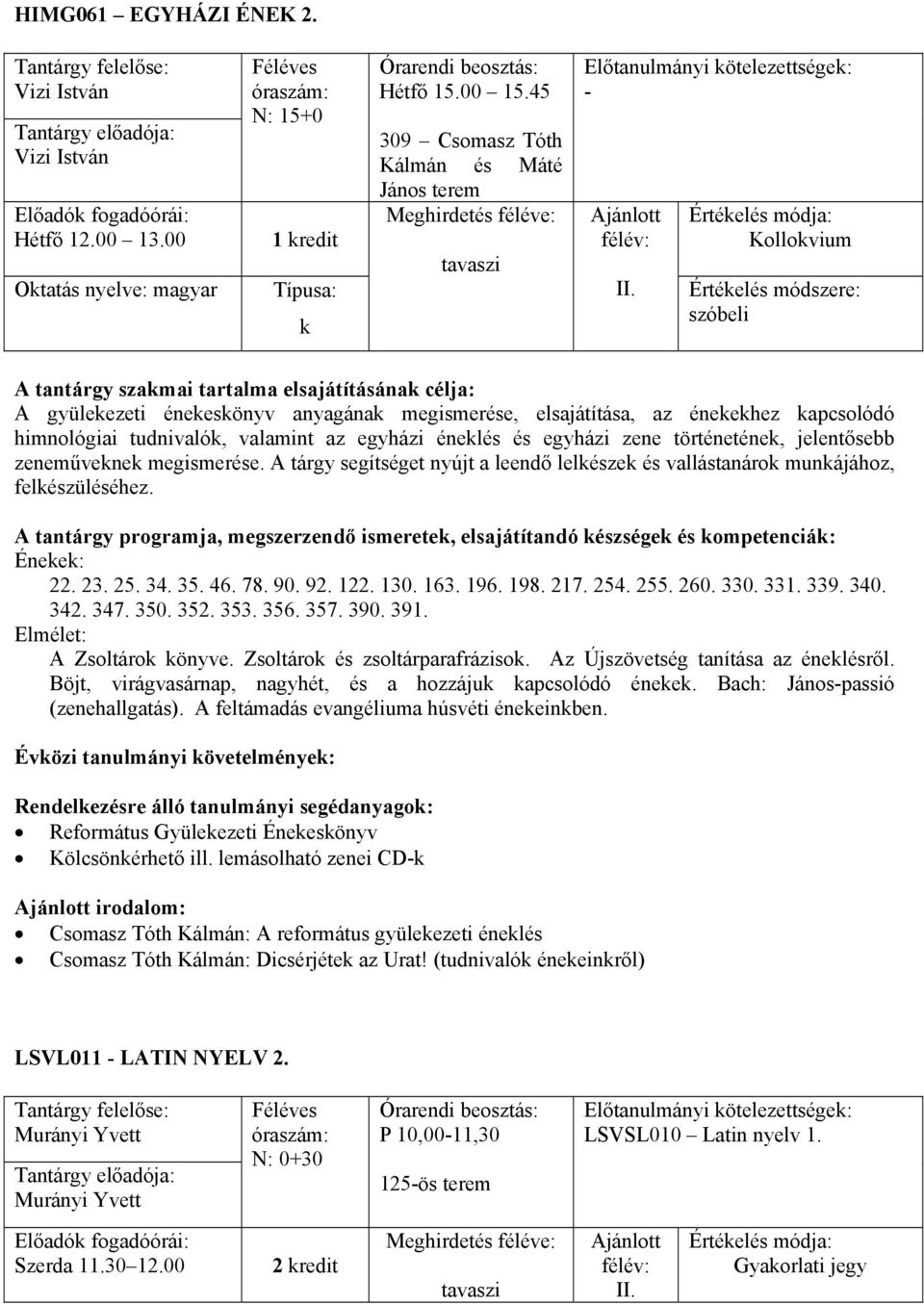 megismerése. A tárgy segítséget nyújt a leendő lelésze és vallástanáro munájához, felészüléséhez. Énee: 22. 23. 25. 34. 35. 46. 78. 90. 92. 122. 130. 163. 196. 198. 217. 254. 255. 260. 330. 331. 339.