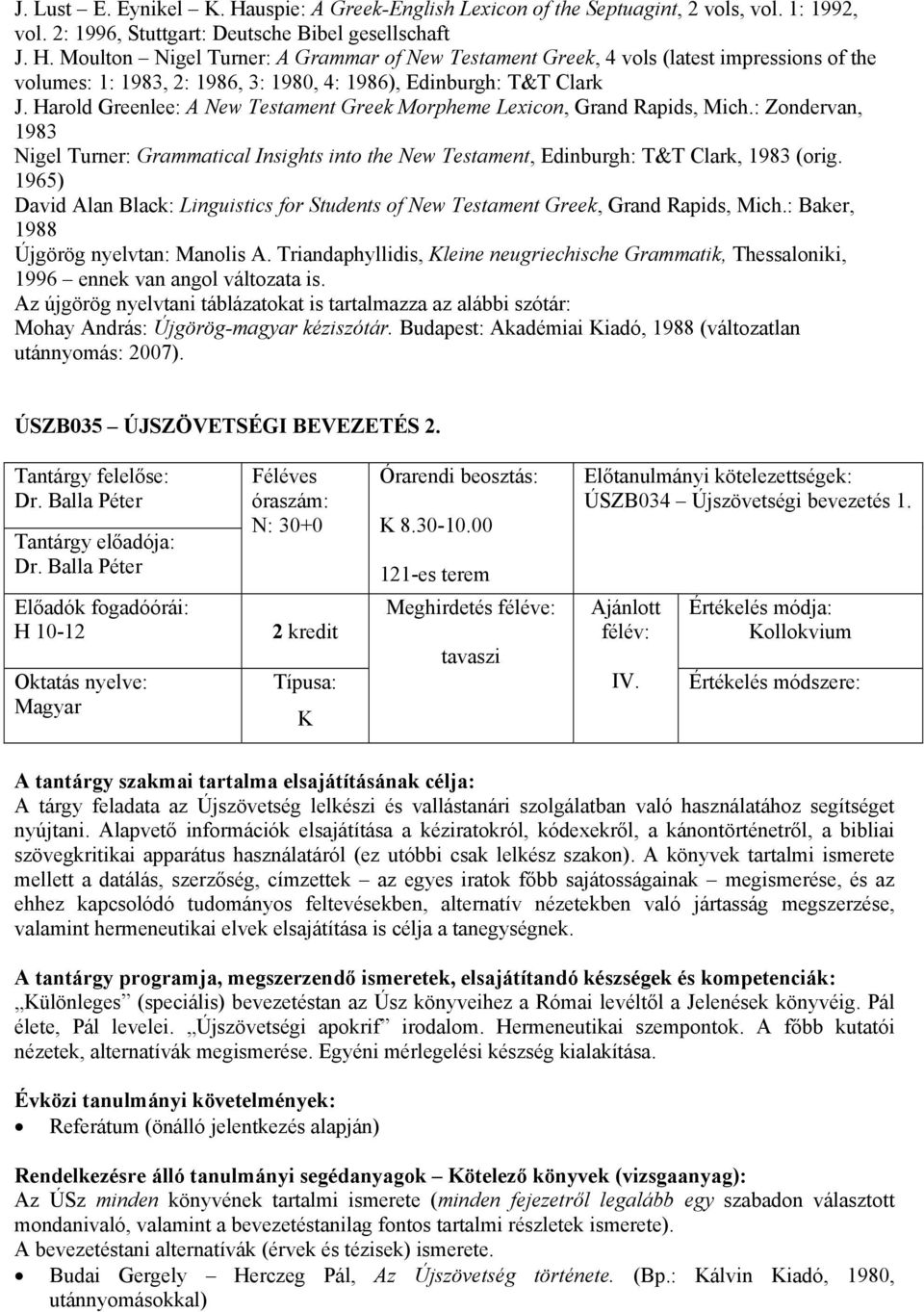 1965) David Alan Blac: Linguistics for Students of New Testament Gree, Grand Rapids, Mich.: Baer, 1988 Újgörög nyelvtan: Manolis A.