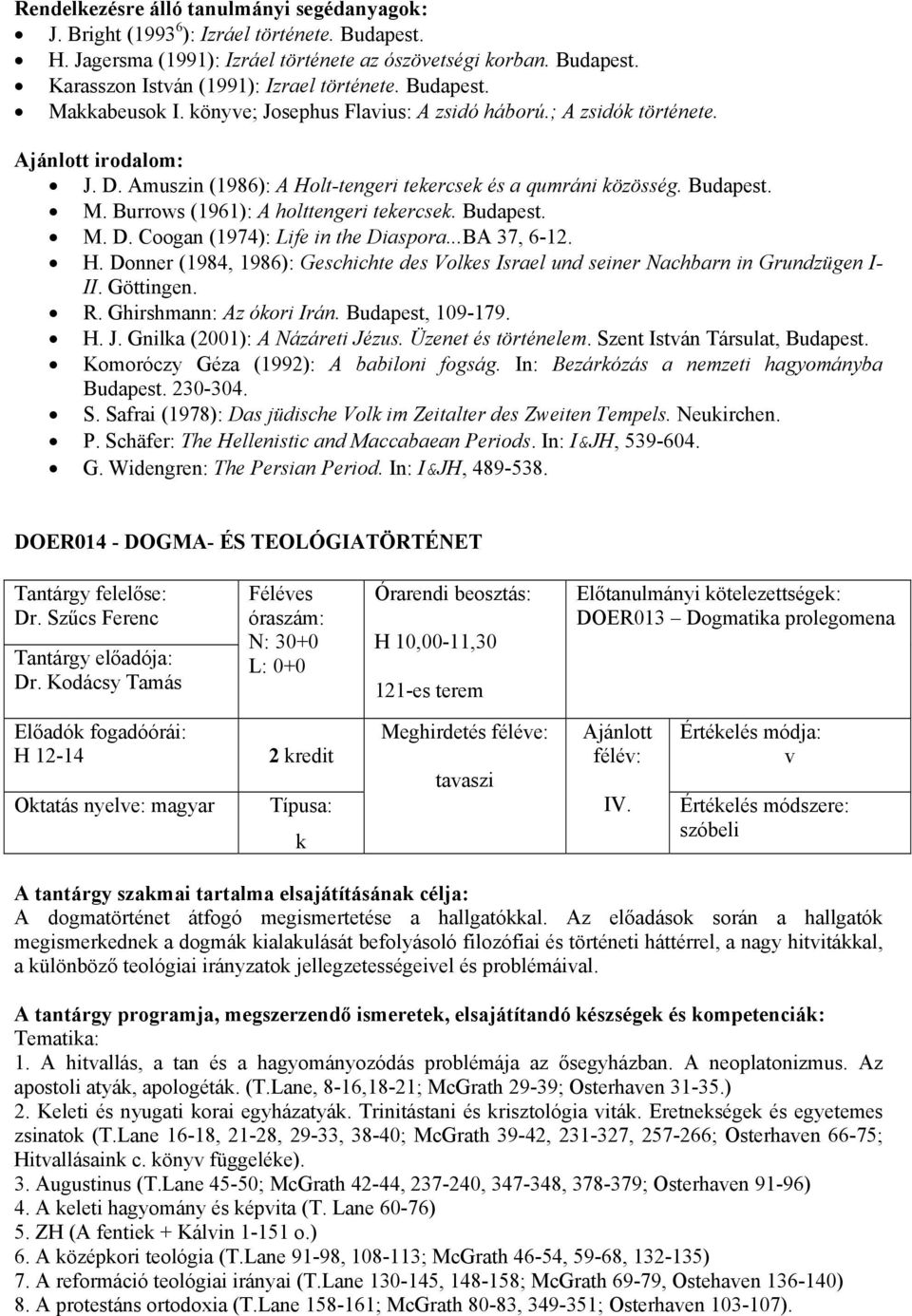 ..BA 37, 6-12. H. Donner (1984, 1986): Geschichte des Voles Israel und seiner Nachbarn in Grundzügen I- II. Göttingen. R. Ghirshmann: Az óori Irán. Budapest, 109-179. H. J.