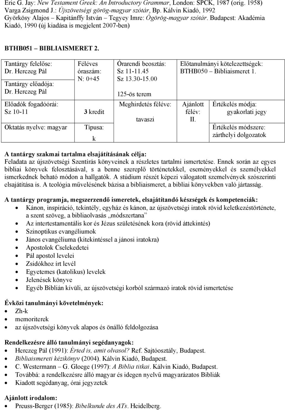 Herczeg Pál N: 0+45 Sz 11-11.45 Sz 13.30-15.00 125-ös terem BTHB050 Bibliaismeret 1. Sz 10-11 Otatás nyelve: magyar 3 redit II.