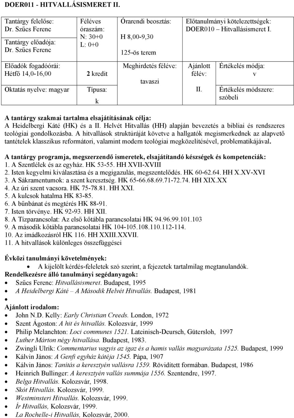 A hitvalláso strutúráját övetve a hallgató megismeredne az alapvető tantétele lasszius reformátori, valamint modern teológiai megözelítésével, problematiájával. 1. A Szentléle és az egyház. HK 53-55.