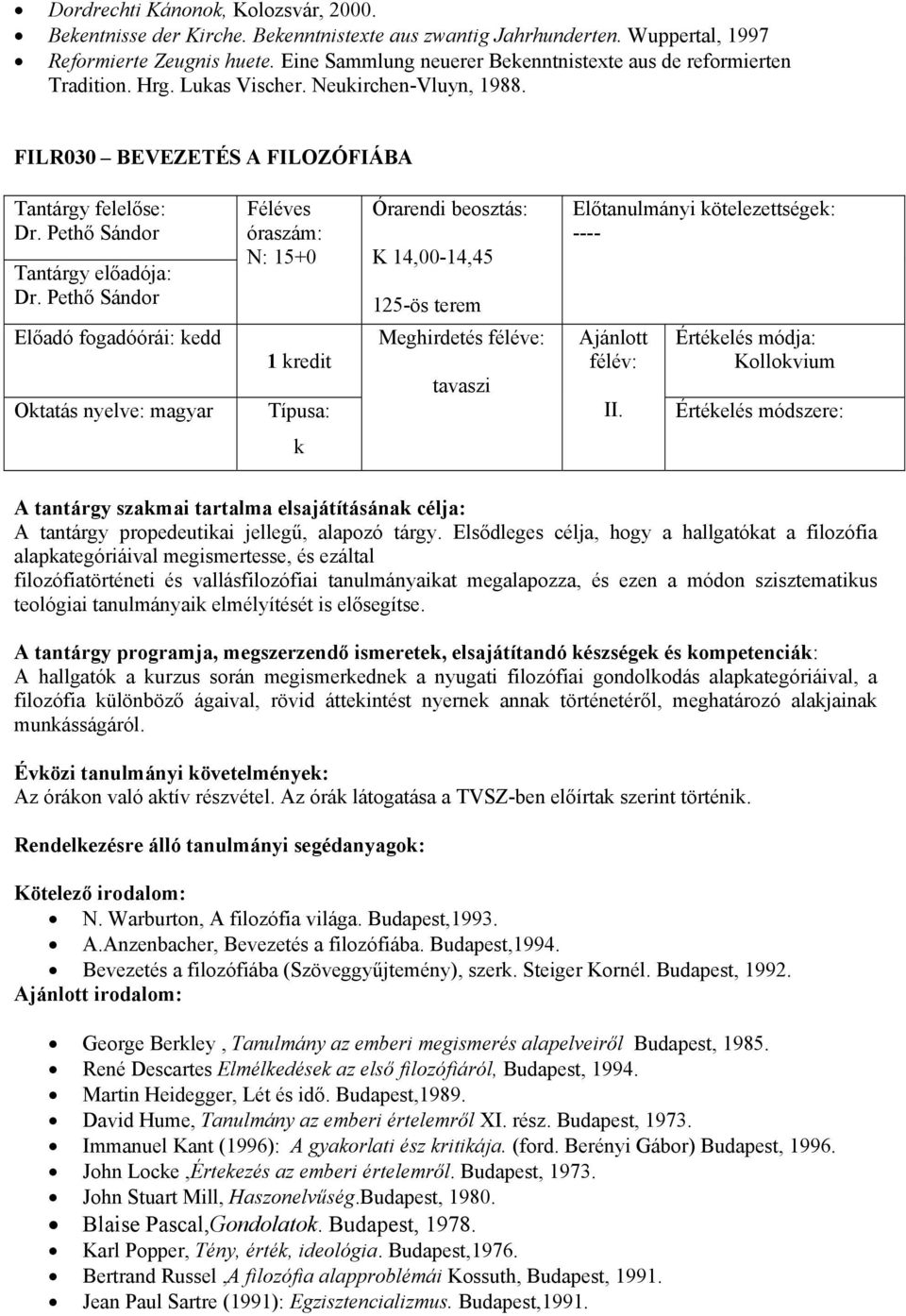 Pethő Sándor N: 15+0 K 14,00-14,45 125-ös terem ---- Előadó fogadóórái: edd Otatás nyelve: magyar 1 redit II. Kollovium A tantárgy propedeutiai jellegű, alapozó tárgy.