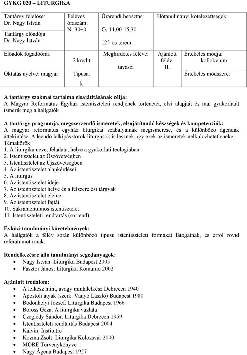 ülönböző ágendá átteintése. A leendő lelipásztoro liturguso is leszne, így eze az ismerete nélülözhetetlenee. Témaörö: 1. A liturgia neve, feladata, helye a gyaorlati teológiában 2.