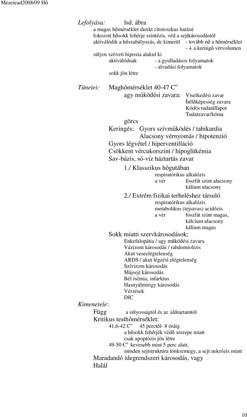 súlyos szöveti hipoxia alakul ki aktiválódnak - a gyulladásos folyamatok - alvadási folyamatok sokk jön létre Kimenetele: Függ Maghőmérséklet 40-47 C o agy működési zavara: Viselkedési zavar