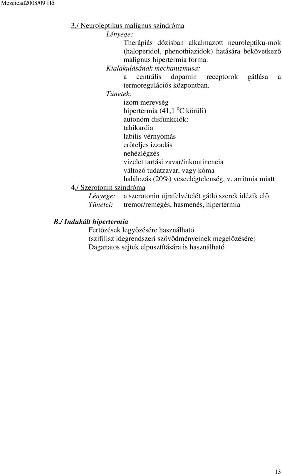 Tünetek: izom merevség hipertermia (41,1 o C körüli) autonóm disfunkciók: tahikardia labilis vérnyomás erőteljes izzadás nehézlégzés vizelet tartási zavar/inkontinencia változó tudatzavar, vagy kóma