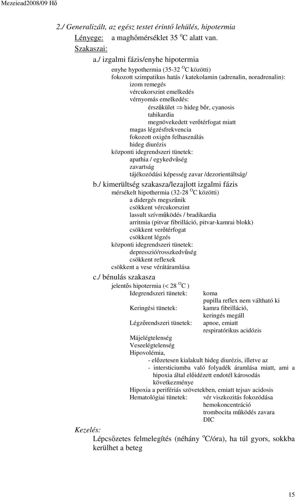 érszűkület hideg bőr, cyanosis tahikardia megnövekedett verőtérfogat miatt magas légzésfrekvencia fokozott oxigén felhasználás hideg diurézis központi idegrendszeri tünetek: apathia / egykedvűség