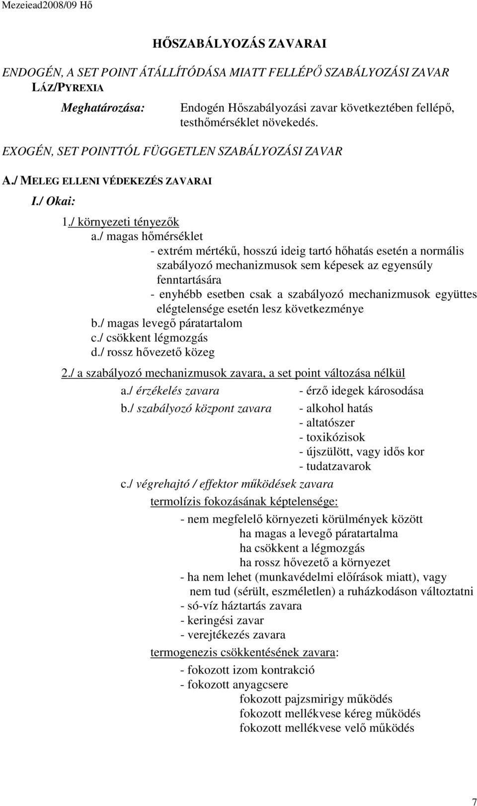 / magas hőmérséklet - extrém mértékű, hosszú ideig tartó hőhatás esetén a normális szabályozó mechanizmusok sem képesek az egyensúly fenntartására - enyhébb esetben csak a szabályozó mechanizmusok